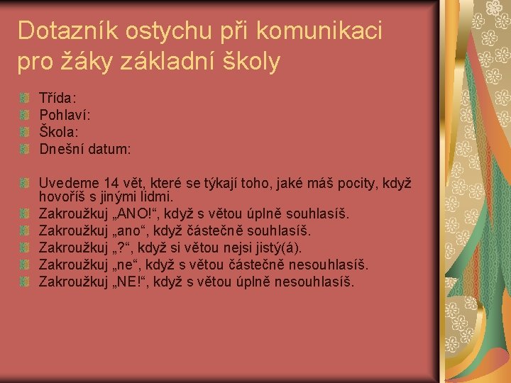 Dotazník ostychu při komunikaci pro žáky základní školy Třída: Pohlaví: Škola: Dnešní datum: Uvedeme