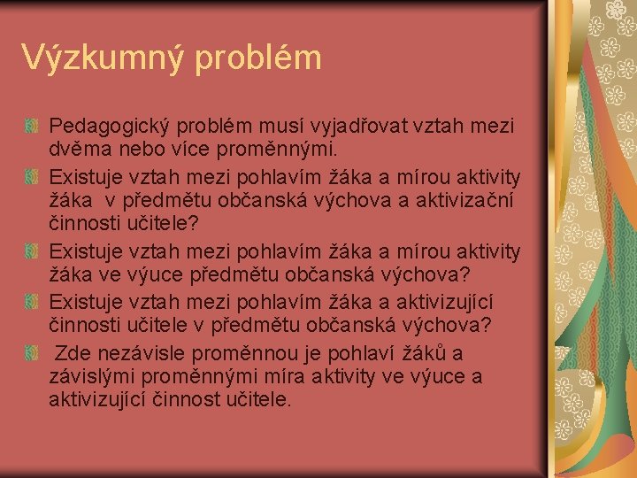 Výzkumný problém Pedagogický problém musí vyjadřovat vztah mezi dvěma nebo více proměnnými. Existuje vztah