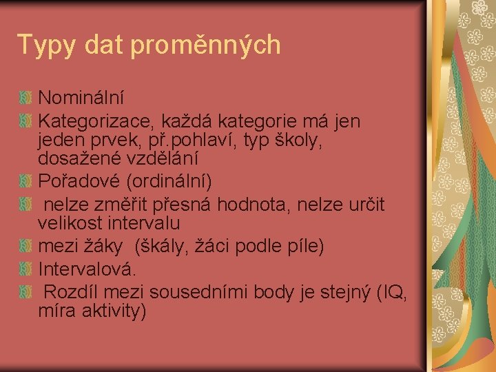 Typy dat proměnných Nominální Kategorizace, každá kategorie má jen jeden prvek, př. pohlaví, typ