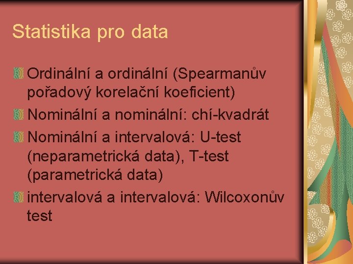 Statistika pro data Ordinální a ordinální (Spearmanův pořadový korelační koeficient) Nominální a nominální: chí-kvadrát