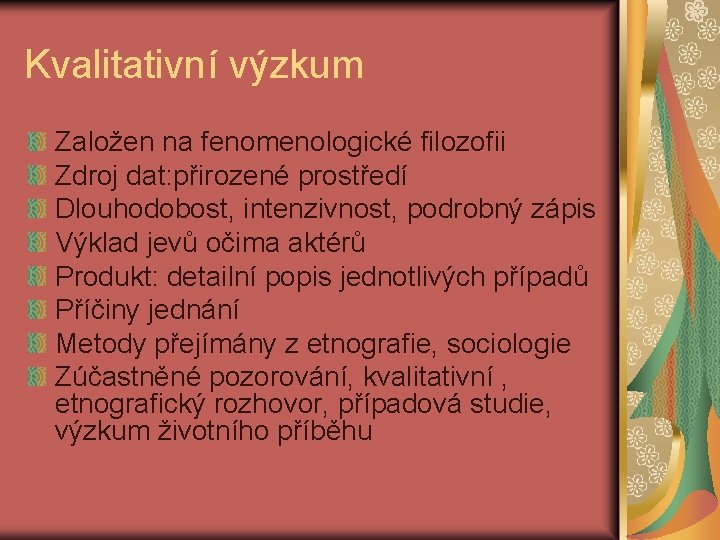 Kvalitativní výzkum Založen na fenomenologické filozofii Zdroj dat: přirozené prostředí Dlouhodobost, intenzivnost, podrobný zápis