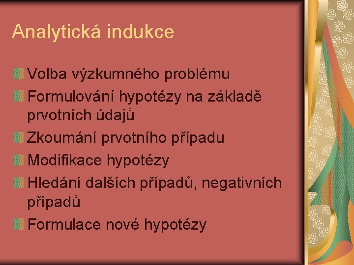 Analytická indukce Volba výzkumného problému Formulování hypotézy na základě prvotních údajů Zkoumání prvotního případu