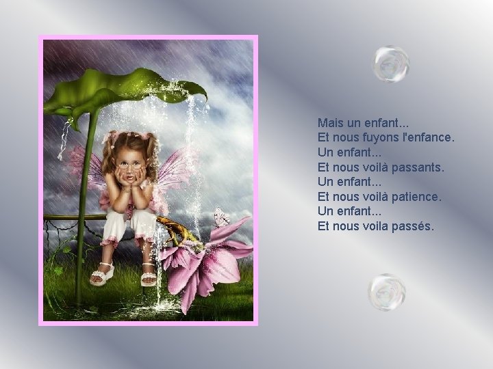  Mais un enfant. . . Et nous fuyons l'enfance. Un enfant. . .