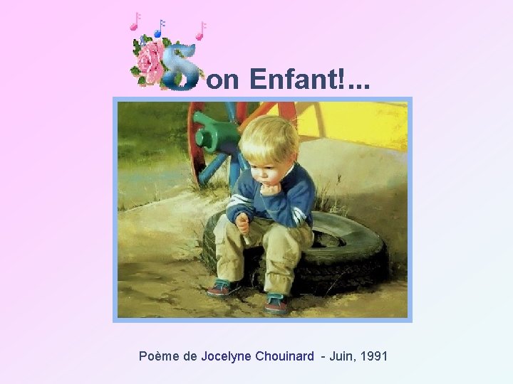  on Enfant!. . . Poème de Jocelyne Chouinard - Juin, 1991 