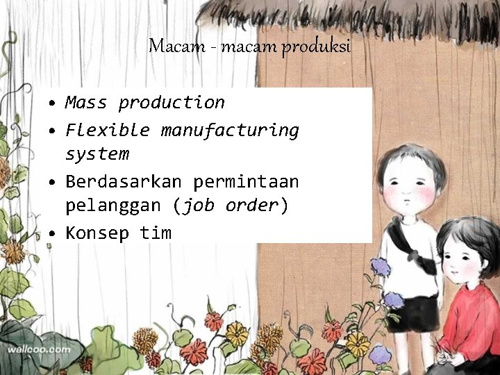 Macam - macam produksi • Mass production • Flexible manufacturing system • Berdasarkan permintaan