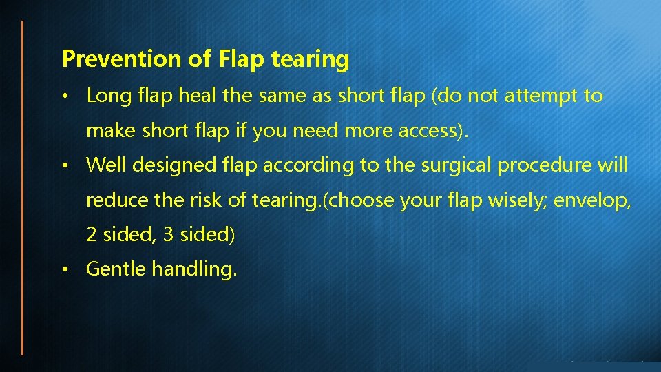 Prevention of Flap tearing • Long flap heal the same as short flap (do