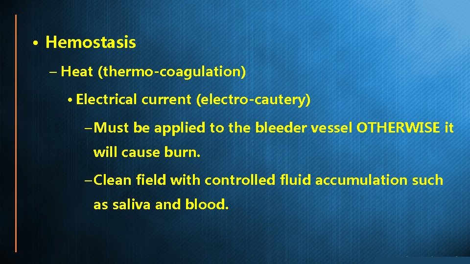  • Hemostasis – Heat (thermo-coagulation) • Electrical current (electro-cautery) – Must be applied