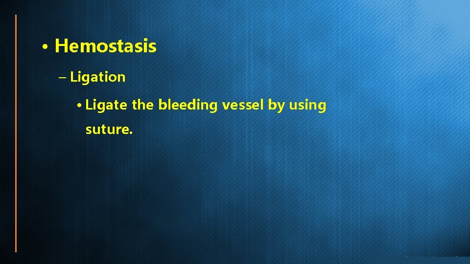  • Hemostasis – Ligation • Ligate the bleeding vessel by using suture. 