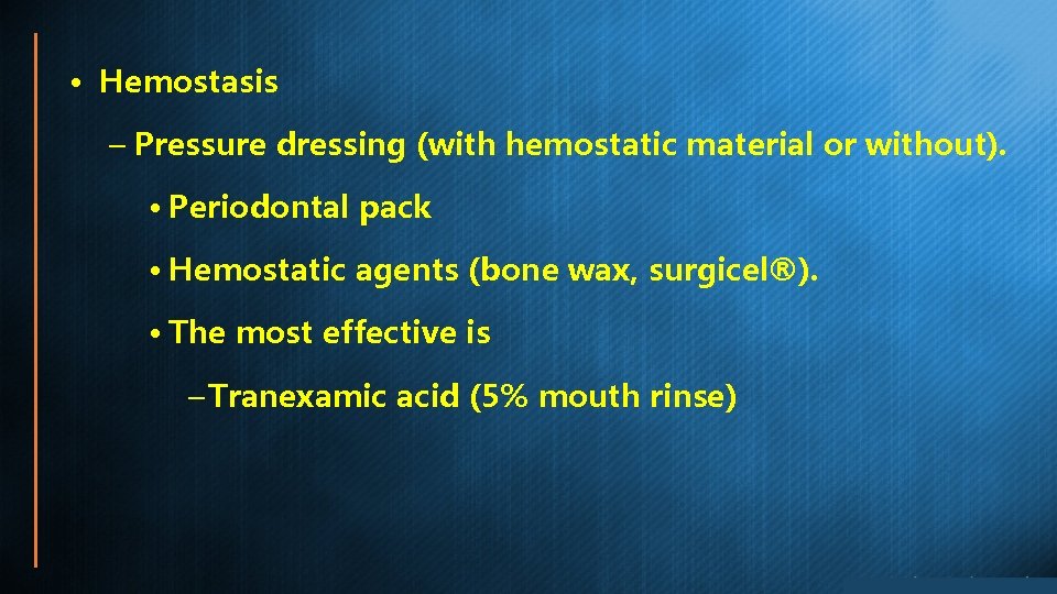  • Hemostasis – Pressure dressing (with hemostatic material or without). • Periodontal pack