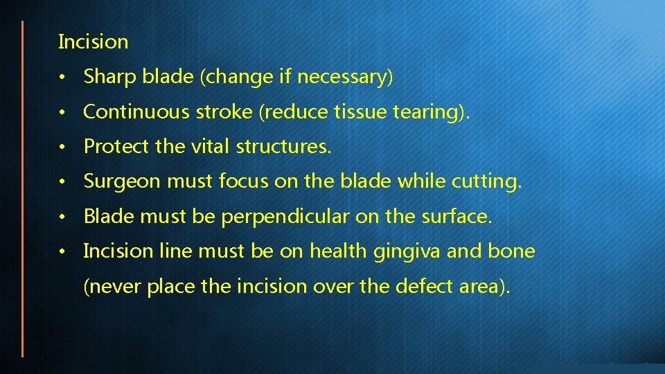 Incision • Sharp blade (change if necessary) • Continuous stroke (reduce tissue tearing). •