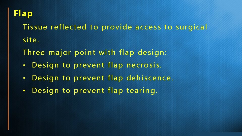 Flap Tissue reflected to provide access to surgical site. Three major point with flap