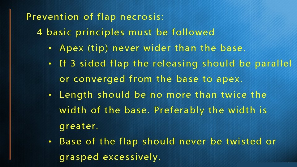 Prevention of flap necrosis: 4 basic principles must be followed • Apex (tip) never
