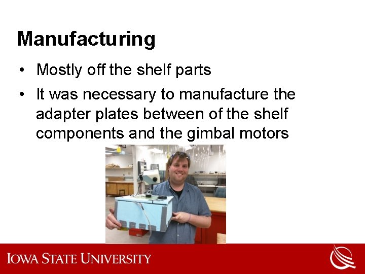 Manufacturing • Mostly off the shelf parts • It was necessary to manufacture the