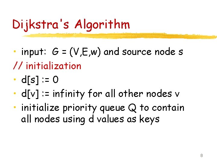 Dijkstra's Algorithm • input: G = (V, E, w) and source node s //