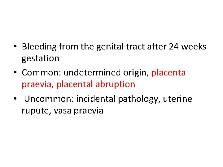  • Bleeding from the genital tract after 24 weeks gestation • Common: undetermined