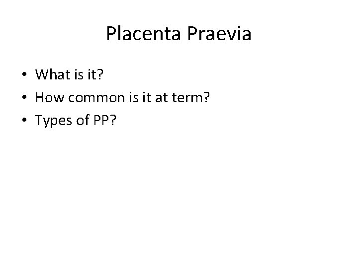 Placenta Praevia • What is it? • How common is it at term? •