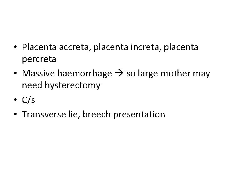  • Placenta accreta, placenta increta, placenta percreta • Massive haemorrhage so large mother