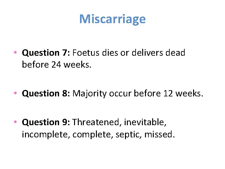 Miscarriage • Question 7: Foetus dies or delivers dead before 24 weeks. • Question