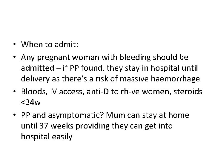  • When to admit: • Any pregnant woman with bleeding should be admitted