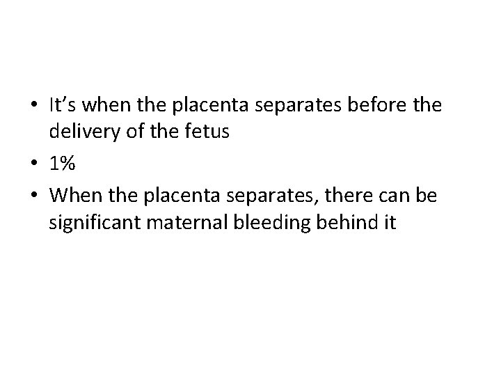  • It’s when the placenta separates before the delivery of the fetus •