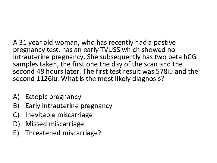 A 31 year old woman, who has recently had a postive pregnancy test, has