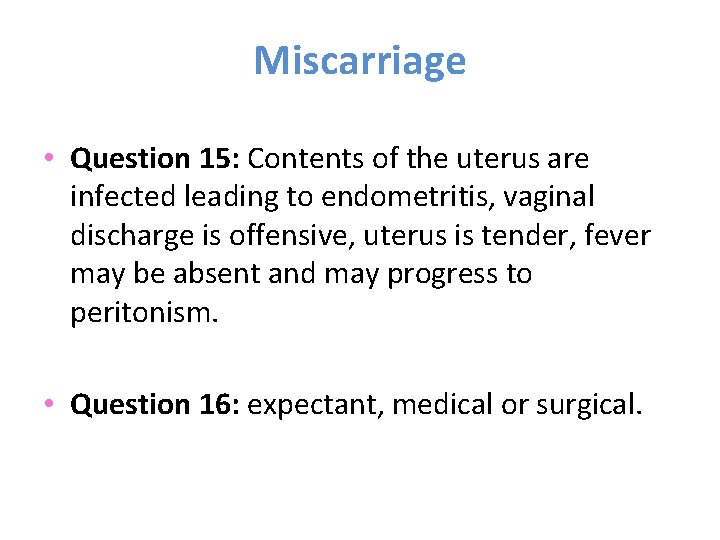 Miscarriage • Question 15: Contents of the uterus are infected leading to endometritis, vaginal
