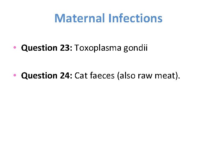 Maternal Infections • Question 23: Toxoplasma gondii • Question 24: Cat faeces (also raw
