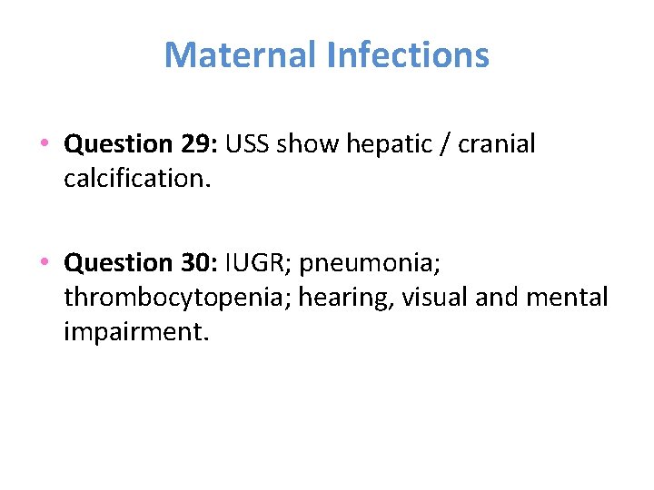Maternal Infections • Question 29: USS show hepatic / cranial calcification. • Question 30: