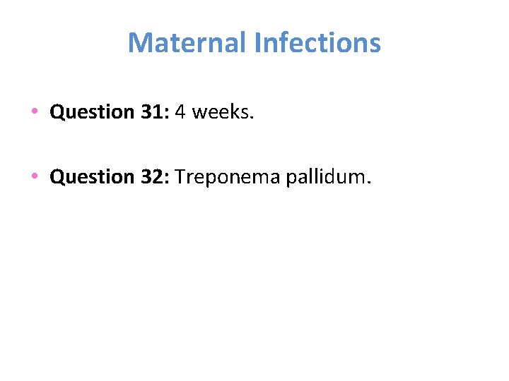 Maternal Infections • Question 31: 4 weeks. • Question 32: Treponema pallidum. 