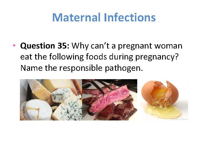 Maternal Infections • Question 35: Why can’t a pregnant woman eat the following foods
