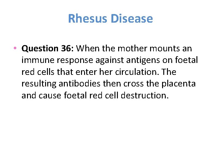 Rhesus Disease • Question 36: When the mother mounts an immune response against antigens