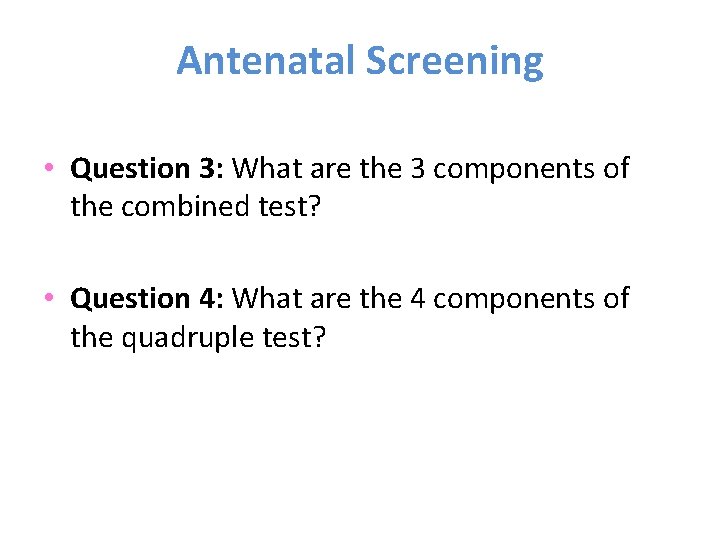 Antenatal Screening • Question 3: What are the 3 components of the combined test?