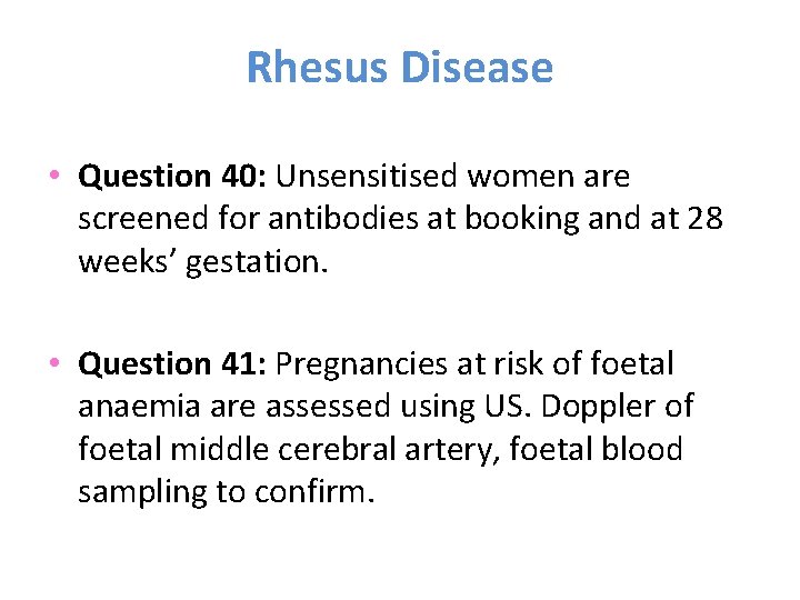 Rhesus Disease • Question 40: Unsensitised women are screened for antibodies at booking and