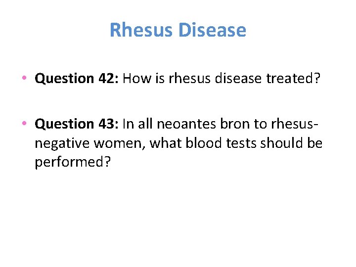 Rhesus Disease • Question 42: How is rhesus disease treated? • Question 43: In