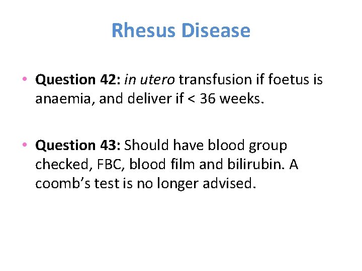 Rhesus Disease • Question 42: in utero transfusion if foetus is anaemia, and deliver