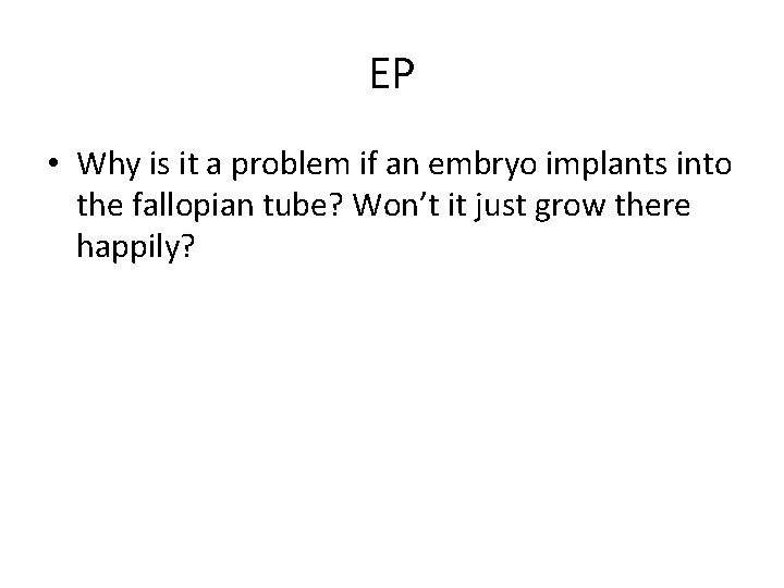 EP • Why is it a problem if an embryo implants into the fallopian