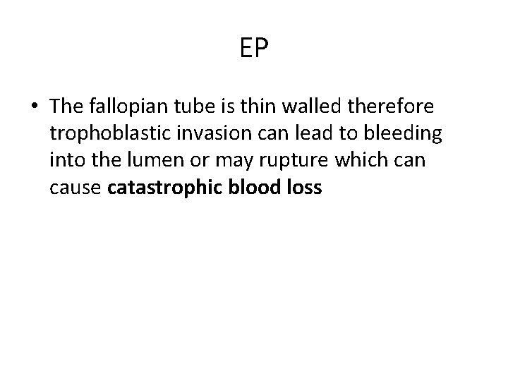 EP • The fallopian tube is thin walled therefore trophoblastic invasion can lead to