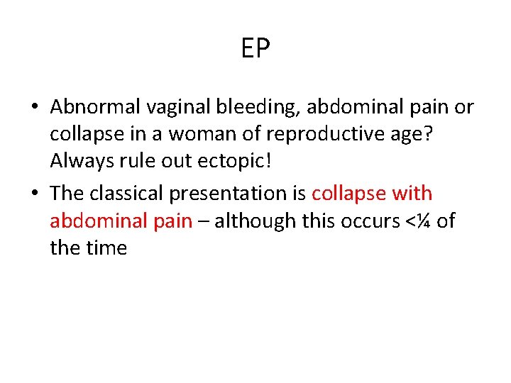EP • Abnormal vaginal bleeding, abdominal pain or collapse in a woman of reproductive