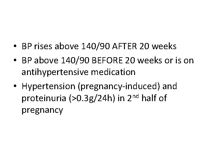 • BP rises above 140/90 AFTER 20 weeks • BP above 140/90 BEFORE