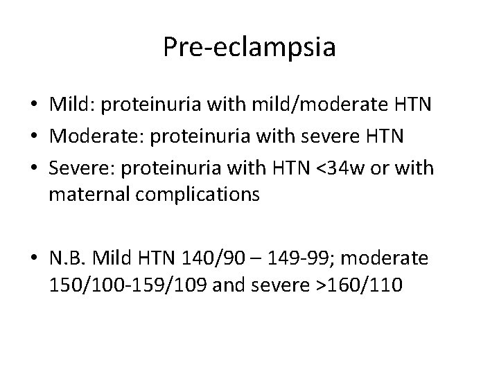Pre-eclampsia • Mild: proteinuria with mild/moderate HTN • Moderate: proteinuria with severe HTN •
