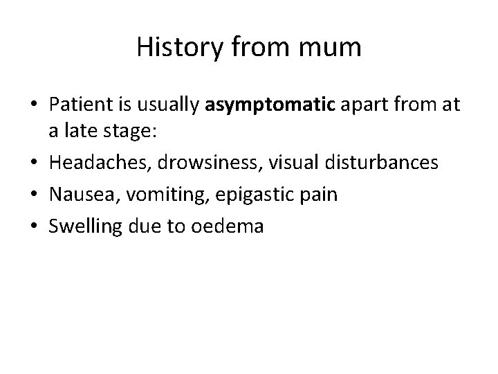 History from mum • Patient is usually asymptomatic apart from at a late stage: