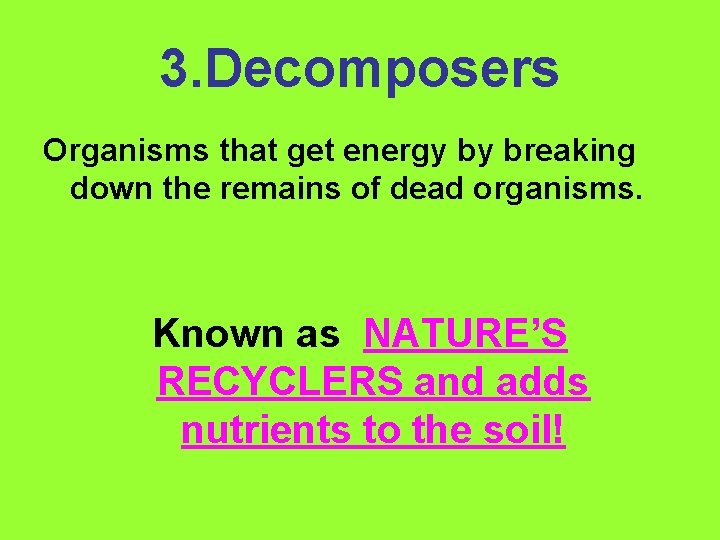 3. Decomposers Organisms that get energy by breaking down the remains of dead organisms.