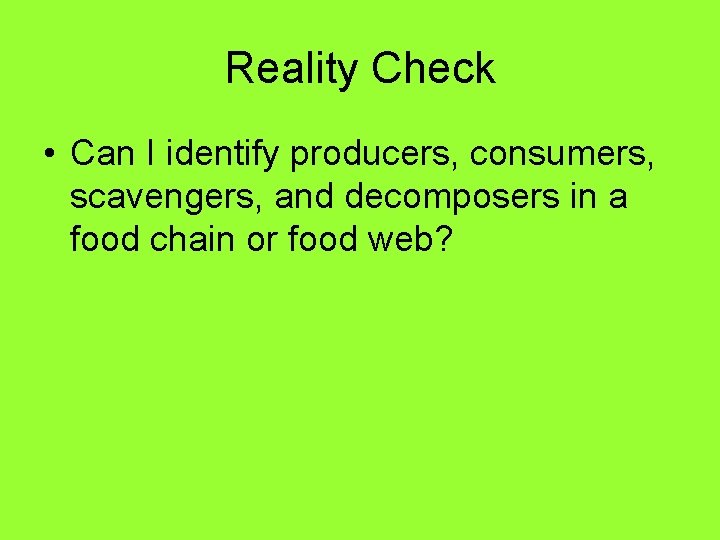 Reality Check • Can I identify producers, consumers, scavengers, and decomposers in a food