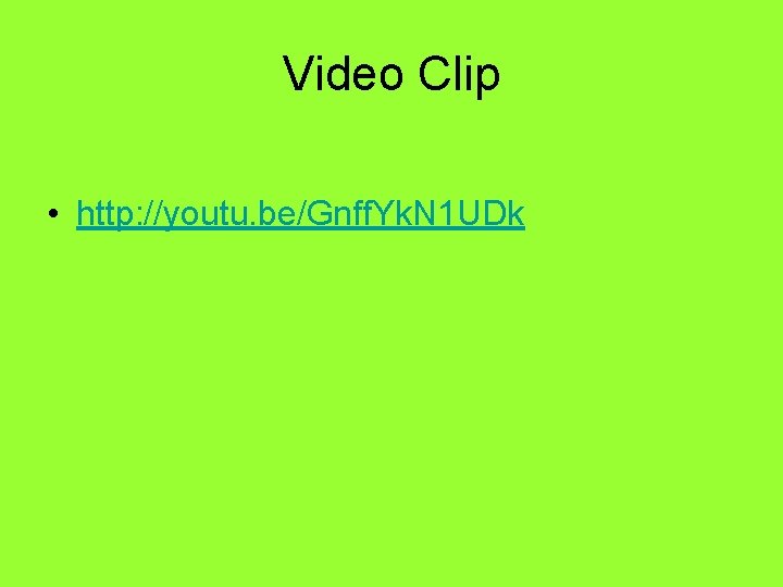 Video Clip • http: //youtu. be/Gnff. Yk. N 1 UDk 