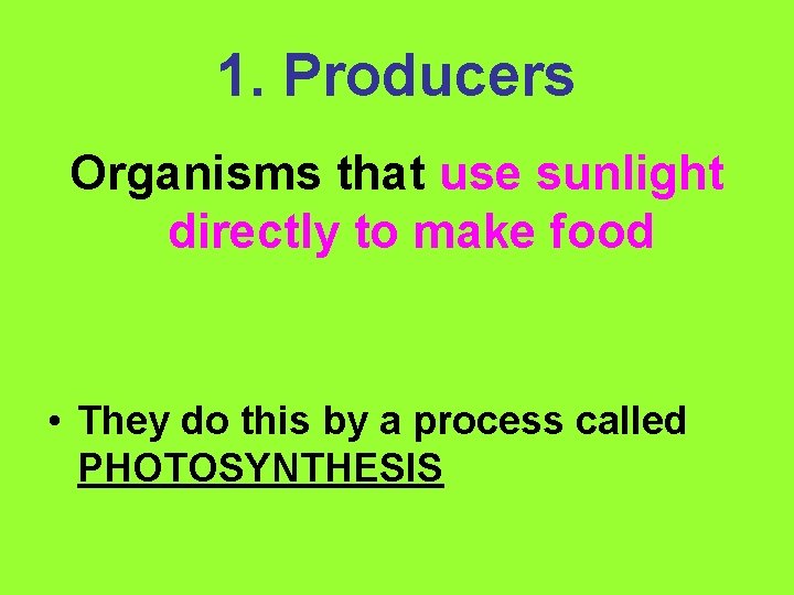 1. Producers Organisms that use sunlight directly to make food • They do this