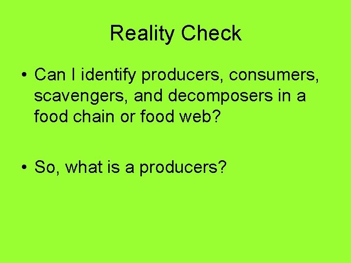 Reality Check • Can I identify producers, consumers, scavengers, and decomposers in a food