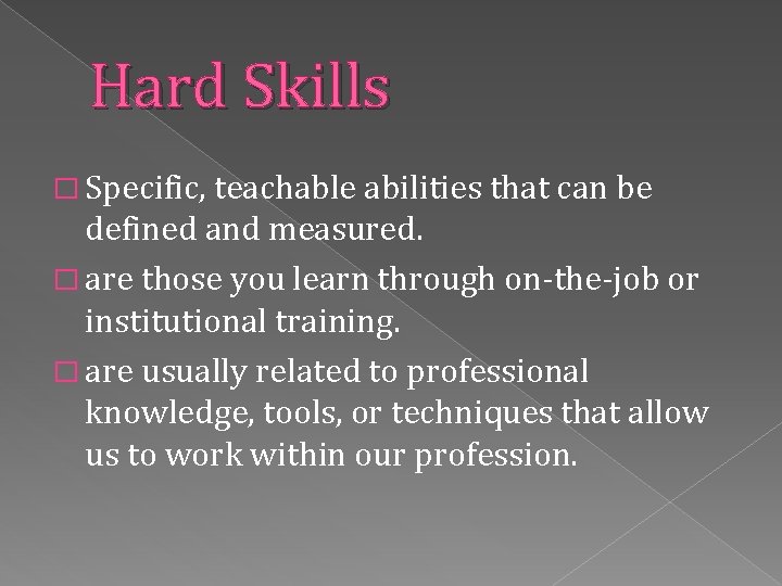 Hard Skills � Specific, teachable abilities that can be defined and measured. � are