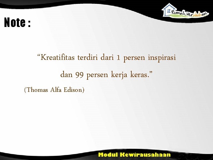 Note : “Kreatifitas terdiri dari 1 persen inspirasi dan 99 persen kerja keras. ”