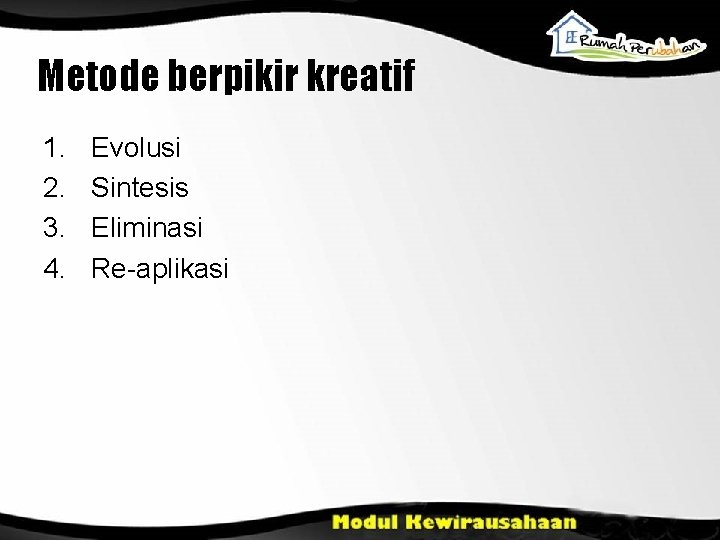 Metode berpikir kreatif 1. 2. 3. 4. Evolusi Sintesis Eliminasi Re-aplikasi 