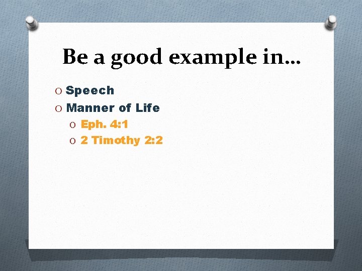 Be a good example in… O Speech O Manner of Life O Eph. 4: